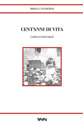 Cent'anni di vita. Lettere ai miei nipoti - Mirella Tenderini - Libro Tararà 2020, Storie | Libraccio.it