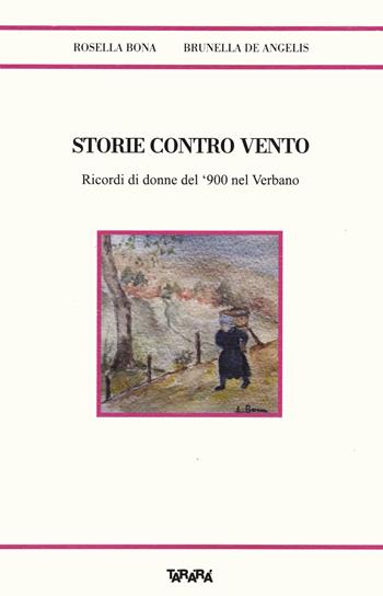 Storie contro vento. Ricordi di donne del '900 nel Verbano - Rosella Bona, Brunella De Angelis - Libro Tararà 2023, Storie | Libraccio.it