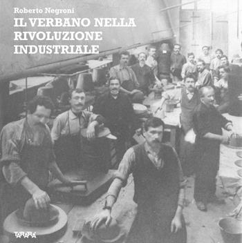 Il Verbano nella rivoluzione industriale - Roberto Negroni - Libro Tararà 2024, Dimorare | Libraccio.it