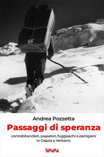 Passaggi di speranza. Contrabbandieri, passatori, fuggiaschi e partigiani in Ossola e Verbano - Andrea Pozzetta - Libro Tararà 2024, Studi | Libraccio.it