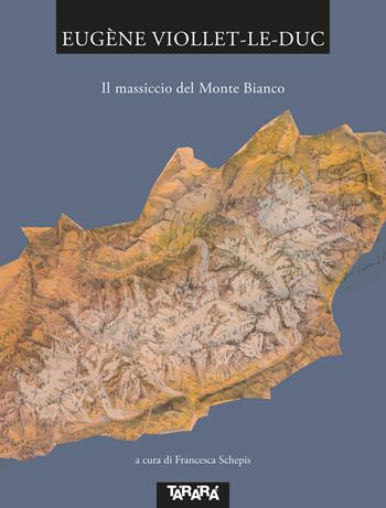 Il massiccio del Monte Bianco - Eugène Emmanuel Viollet-Le-Duc - Libro Tararà 2025 | Libraccio.it