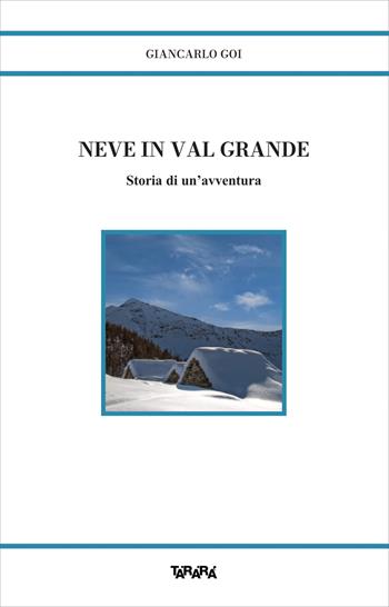 Neve in Val Grande. Storia di un'avventura - Giancarlo Goi - Libro Tararà 2026, Storie | Libraccio.it