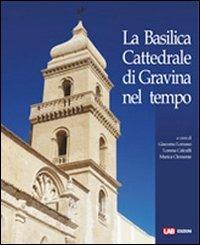 La basilica cattedrale di Gravina nel tempo  - Libro LAB Edizioni 2013 | Libraccio.it