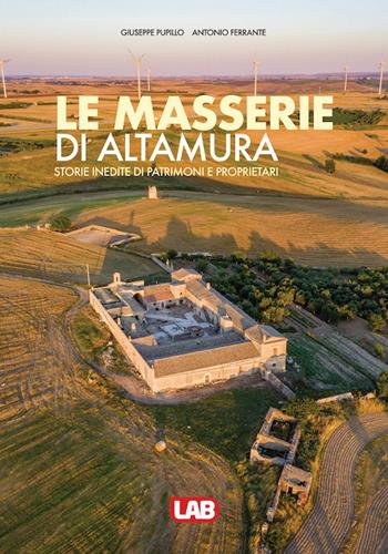 Le masserie di Altamura. Storie inedite di patrimoni e proprietari. Ediz. a colori - Giuseppe Pupillo, Antonio Ferrante - Libro LAB Edizioni 2020 | Libraccio.it