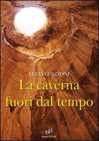 La caverna fuori dal tempo - Lucia Guazzoni - Libro Miremi 2012 | Libraccio.it