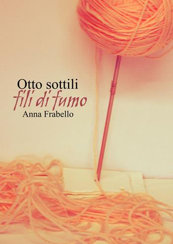 Otto sottili fili di fumo - Anna Fabrello - Libro Lettere Animate 2016 | Libraccio.it