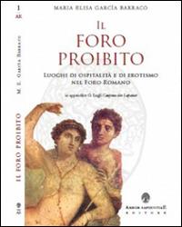 Il foro proibito. Luoghi di ospitalità e di erotismo nel Foro Romano - Maria Elisa Garcia Barraco - Libro Arbor Sapientiae Editore 2012, Antichità romane | Libraccio.it