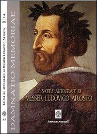 Le satire autografe di messer Ludovico Ariosto (rist. anast.). Con DVD - Ludovico Ariosto - Libro Arbor Sapientiae Editore 2013, Damnatio memoriae | Libraccio.it