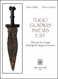 Pugio gladius brevis est. Storia e tecnologia del pugnale da guerra romano - Marco Saliola, Fabrizio Casprini - Libro Arbor Sapientiae Editore 2012 | Libraccio.it