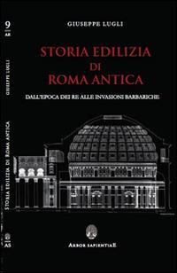 Storia edilizia di Roma antica. Dall'epoca dei re alle invasioni barbariche - Giuseppe Lugli - Libro Arbor Sapientiae Editore 2014, Antichità romane | Libraccio.it