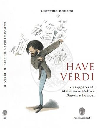 Have Verdi. Giuseppe Verdi, Melchiorre Delfico, Napoli e Pompei - Leontino Romano - Libro Arbor Sapientiae Editore 2013, Il calamaio d'oro | Libraccio.it