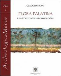 Giacomo Boni. Flora Palatina. Vegetazione e archeologia - Giacomo Boni - Libro Arbor Sapientiae Editore 2013 | Libraccio.it