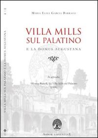 Villa Mills sul Palatino e la Domus Augustana - Maria Elisa Garcia Barraco, Alfonso Bartoli - Libro Arbor Sapientiae Editore 2014, Antichità romane | Libraccio.it