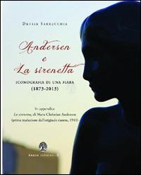 Andersen e la Sirenetta. Iconografia di una fiaba (1873-2013) - Denise Sarrecchia - Libro Arbor Sapientiae Editore 2014, Il calamaio d'oro | Libraccio.it