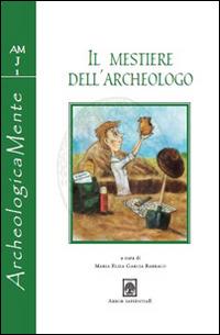 Il mestiere dell'archeologo - Maria Elisa Garcia Barraco - Libro Arbor Sapientiae Editore 2015 | Libraccio.it