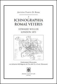 Ichnographia Romae veteris (1871). Pianta di Edward Weller. Con cartina - Edward Weller - Libro Arbor Sapientiae Editore 2015, Antiche piante di Roma | Libraccio.it