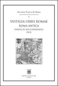 Vestigia urbis Romae. Roma antica (1616). Pianta di Alò Giovannoli. Con cartina - Alò Giovannoli - Libro Arbor Sapientiae Editore 2015, Antiche piante di Roma | Libraccio.it