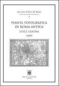 Pianta topografica di Roma antica. Luigi Canina (1850). Con cartina - Luigi Canina - Libro Arbor Sapientiae Editore 2015, Antiche piante di Roma | Libraccio.it