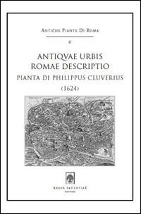 Antiquae urbis Romae descriptio (1624). Pianta di Philippus Cluverius. Con cartina - Philipp Clüver - Libro Arbor Sapientiae Editore 2015, Antiche piante di Roma | Libraccio.it
