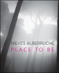 Nieves Alberruche. Place to be. Catalogo della mostra (Roma, 23 gennaio-27 febbraio 2016)  - Libro Arbor Sapientiae Editore 2016, In galleria | Libraccio.it
