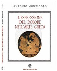 L' espressione del dolore nell'arte greca - Antonio Monticolo - Libro Arbor Sapientiae Editore 2016, Ipazia | Libraccio.it