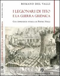 I legionari di Tito e la guerra giudaica - Romano Del Valli - Libro Arbor Sapientiae Editore 2015 | Libraccio.it