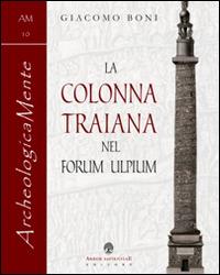 La colonna traiana nel forum Ulpium - Giacomo Boni - Libro Arbor Sapientiae Editore 2016, ArcheologicaMente | Libraccio.it
