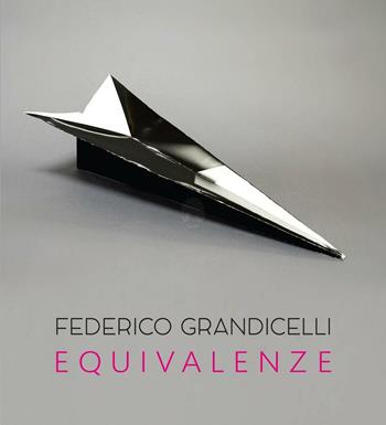 Federico Grandicelli. Equivalenze. Catalogo della mostra (Roma, 5 marzo-14 aprile 2016)  - Libro Arbor Sapientiae Editore 2016, In galleria | Libraccio.it