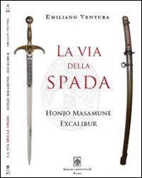 La via della spada. Honjo Masamune - Excalibur - Emiliano Ventura - Libro Arbor Sapientiae Editore 2015, Militaria | Libraccio.it