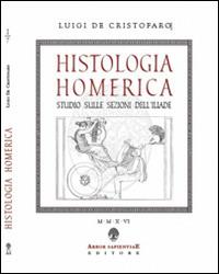 Histologia homerica. Studio sulle sezioni dell'Iliade. I grupppi di nove versi (1+8, 2+7) - Luigi De Cristofaro - Libro Arbor Sapientiae Editore 2016, Ipazia | Libraccio.it