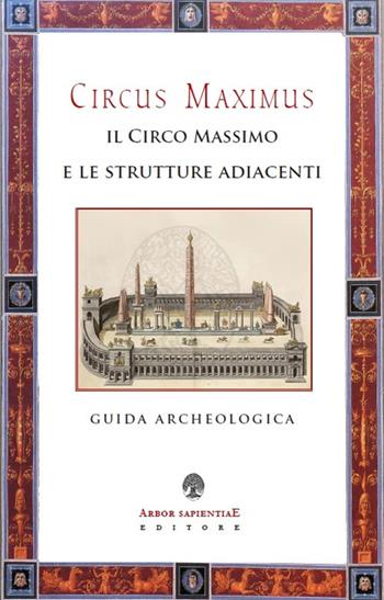 Circus Maximus. Il Circo Massimo e le strutture adiacenti. Guida archeologica - Maria Elisa Garcia Barraco - Libro Arbor Sapientiae Editore 2016, Antichità romane | Libraccio.it