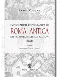 Indicazione topografica di Roma antica distribuita nelle XIV regioni - Luigi Canina - Libro Arbor Sapientiae Editore 2015, Antichità romane | Libraccio.it