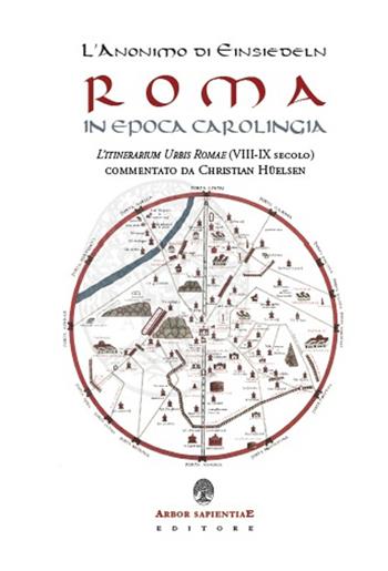 L' anonimo di Einsiedeln. Roma in epoca Carolingia. L'Itinerarium Urbis Romae (VIII-IX secolo) - Christian Hülsen - Libro Arbor Sapientiae Editore 2016, Medievalia | Libraccio.it