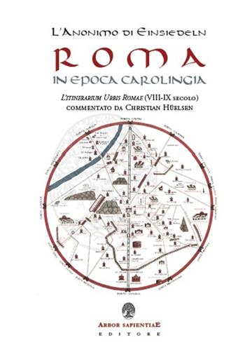 L' anonimo di Einsiedeln. Roma in epoca Carolingia. L'Itinerarium Urbis Romae (VIII-IX secolo) - Christian Hülsen - Libro Arbor Sapientiae Editore 2016, Medievalia | Libraccio.it