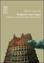 Religiosità senza dogmi. Ambiguità e prospetticità delle religioni storiche