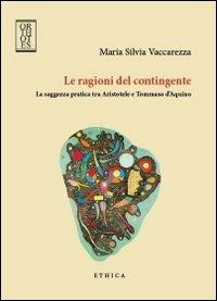 Le ragioni del contingente. La saggezza pratica tra Aristotele e Tommaso d'Aquino - Maria Silvia Vaccarezza - Libro Orthotes 2012, Ethica | Libraccio.it