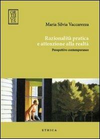 Razionalità pratica e attenzione alla realtà. Prospettive contemporanee - Maria Silvia Vaccarezza - Libro Orthotes 2012, Ethica | Libraccio.it
