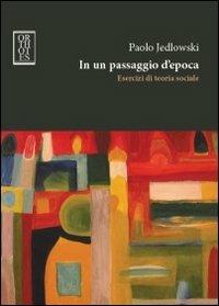 In un passaggio d'epoca. Esercizi di teoria sociale - Paolo Jedlowski - Libro Orthotes 2012, Teoria sociale | Libraccio.it