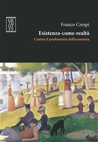 Esistenza-come-realtà. Contro il predominio dell'economia - Franco Crespi - Libro Orthotes 2013, Teoria sociale | Libraccio.it
