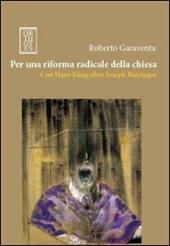 Per una riforma radicale della chiesa. Con Hans Küng oltre Joseph Ratzinger