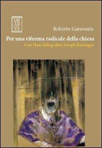Per una riforma radicale della chiesa. Con Hans Küng oltre Joseph Ratzinger - Roberto Garaventa - Libro Orthotes 2013, Dialectica | Libraccio.it