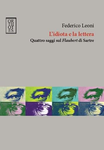 L'idiota e la lettera. Quattro saggi sul Flaubert di Sartre - Federico Leoni - Libro Orthotes 2013, Studia humaniora | Libraccio.it