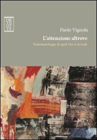 L'attenzione altrove. Sintomatologie di quel che ci accade - Paolo Vignola - Libro Orthotes 2013, Studia humaniora | Libraccio.it