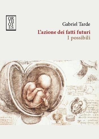 L'azione dei fatti futuri. I possibili - Gabriel Tarde - Libro Orthotes 2013, Teoria sociale | Libraccio.it