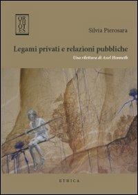 Legami privati e relazioni pubbliche. Una rilettura di Axel Honneth - Silvia Pierosara - Libro Orthotes 2013, Ethica | Libraccio.it