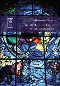 Tra istante e intervallo. Le oscillazioni di Jankelevitch - Alessandra Tonon - Libro Orthotes 2014, Ethica | Libraccio.it