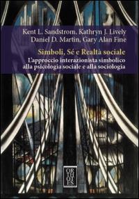 Simboli, sé e realtà sociale. L'approccio interazionista simbolico alla psicologia sociale e alla sociologia - Kent L. Sandstrom, Daniel D. Martin, Gary Alan Fine - Libro Orthotes 2014, Teoria sociale | Libraccio.it