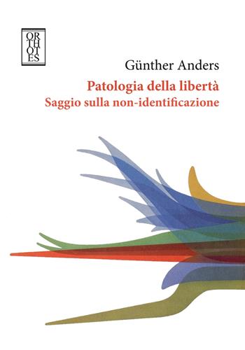 Patologia della libertà. Saggio sulla non-identificazione - Günther Anders - Libro Orthotes 2015, Dialectica | Libraccio.it