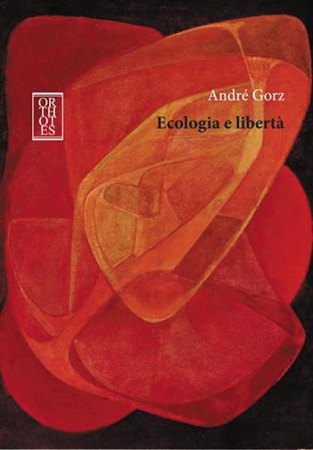 Ecologia e libertà - André Gorz - Libro Orthotes 2015, Dialectica | Libraccio.it