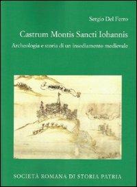 Castrum Montis Sancti Iohannis. Archeologia e storia di un insediamento medievale - Sergio Del Ferro - Libro Società Romana Storia Patria 2012, Miscellanea | Libraccio.it